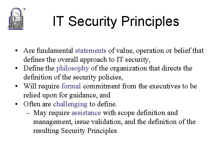 IT Security Principles • Are fundamental statements of value, operation or belief that defines