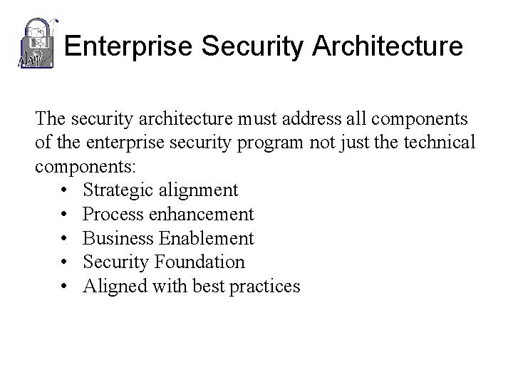 Enterprise Security Architecture The security architecture must address all components of the enterprise security