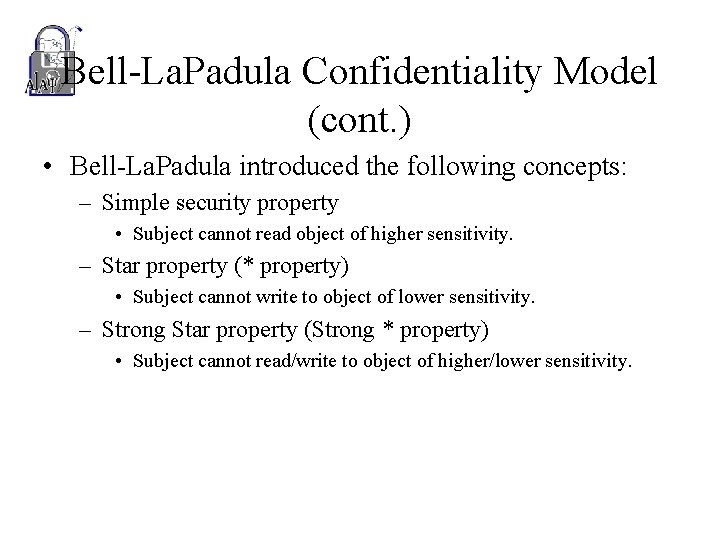 Bell-La. Padula Confidentiality Model (cont. ) • Bell-La. Padula introduced the following concepts: –