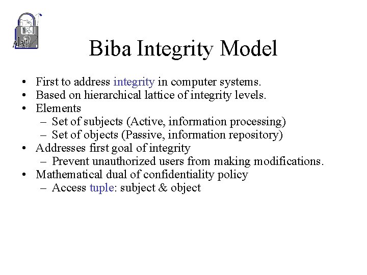 Biba Integrity Model • First to address integrity in computer systems. • Based on