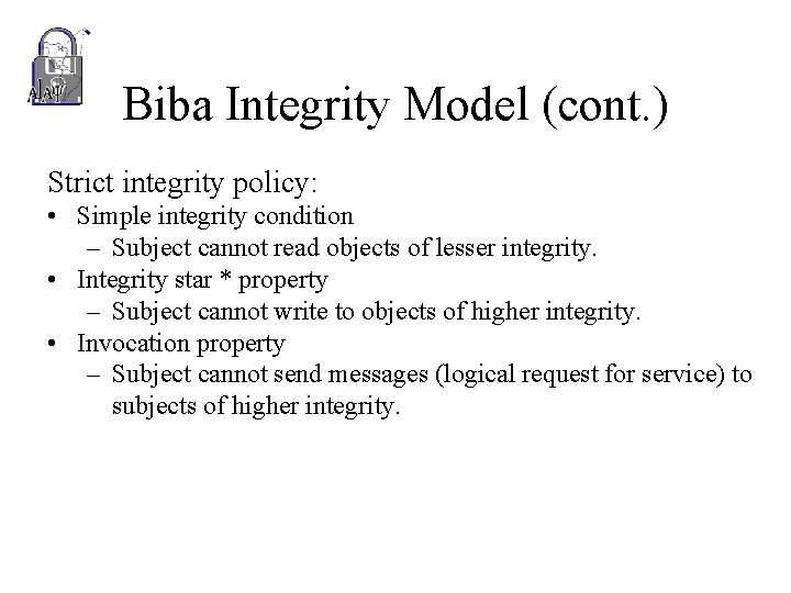 Biba Integrity Model (cont. ) Strict integrity policy: • Simple integrity condition – Subject