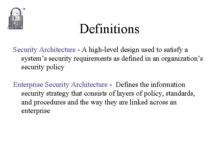 Definitions Security Architecture - A high-level design used to satisfy a system’s security requirements