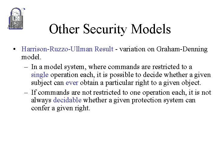 Other Security Models • Harrison-Ruzzo-Ullman Result - variation on Graham-Denning model. – In a