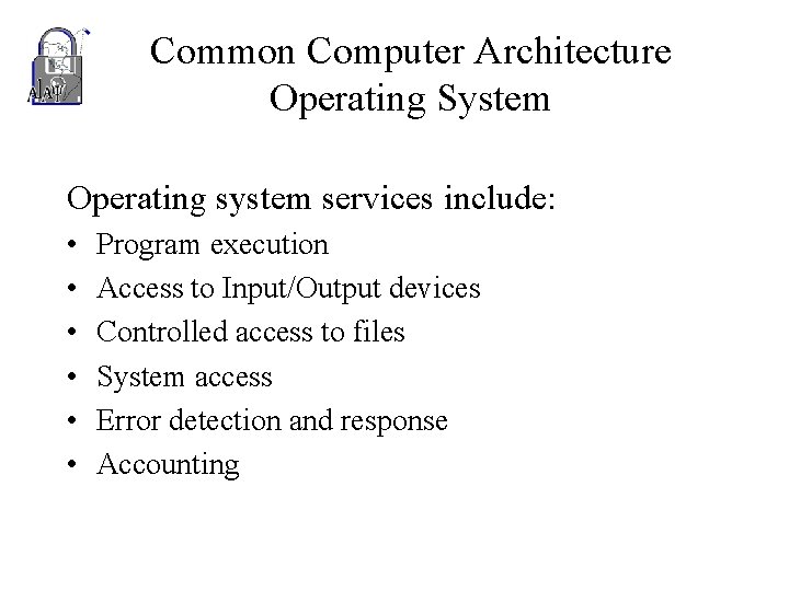 Common Computer Architecture Operating System Operating system services include: • • • Program execution