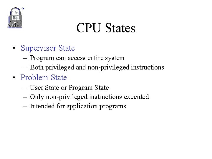 CPU States • Supervisor State – Program can access entire system – Both privileged