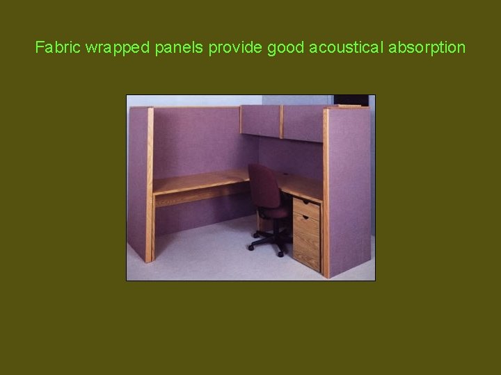 Fabric wrapped panels provide good acoustical absorption 
