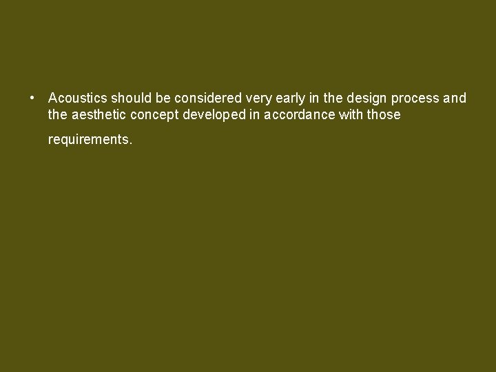  • Acoustics should be considered very early in the design process and the