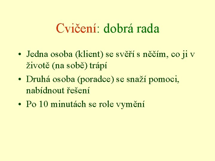 Cvičení: dobrá rada • Jedna osoba (klient) se svěří s něčím, co ji v