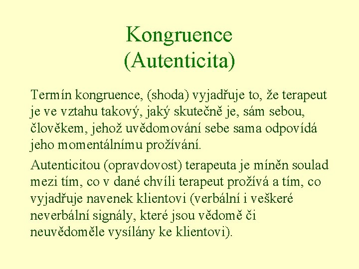 Kongruence (Autenticita) Termín kongruence, (shoda) vyjadřuje to, že terapeut je ve vztahu takový, jaký