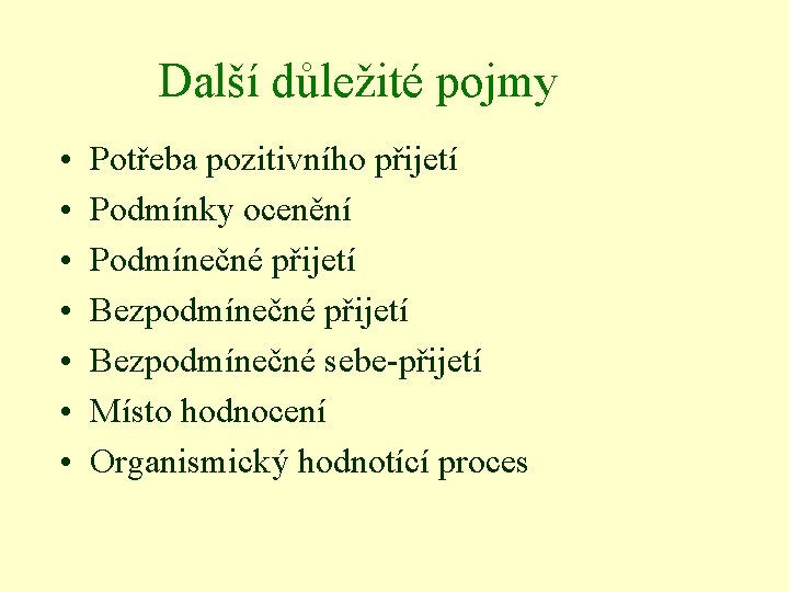 Další důležité pojmy • • Potřeba pozitivního přijetí Podmínky ocenění Podmínečné přijetí Bezpodmínečné sebe-přijetí