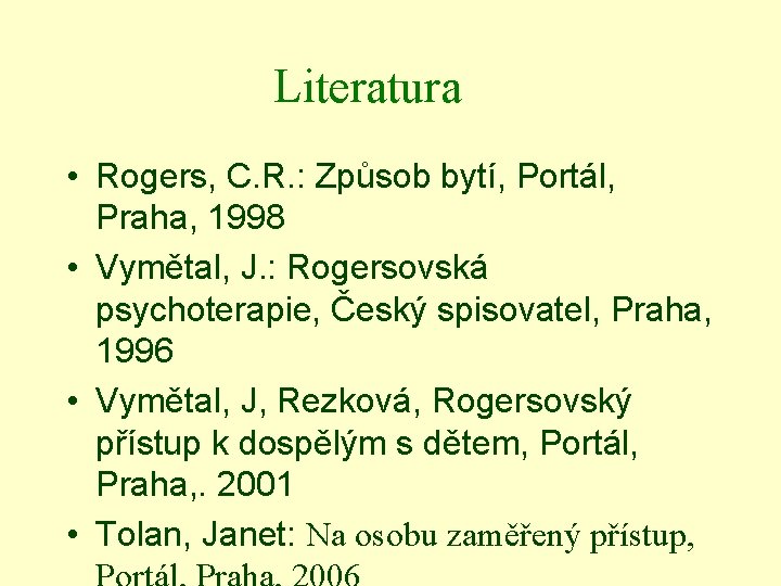 Literatura • Rogers, C. R. : Způsob bytí, Portál, Praha, 1998 • Vymětal, J.