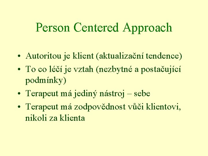 Person Centered Approach • Autoritou je klient (aktualizační tendence) • To co léčí je