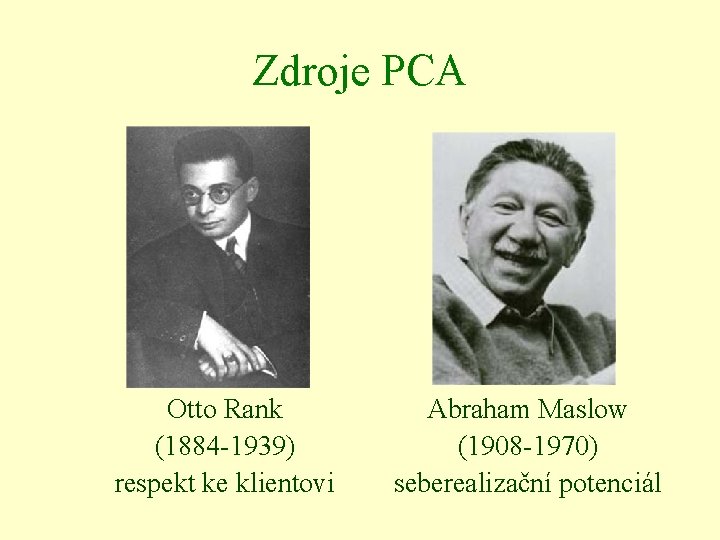 Zdroje PCA Otto Rank (1884 -1939) respekt ke klientovi Abraham Maslow (1908 -1970) seberealizační