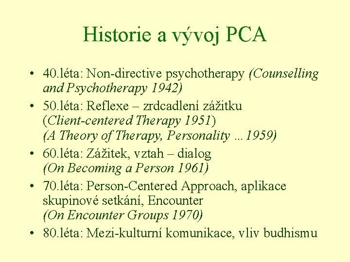 Historie a vývoj PCA • 40. léta: Non-directive psychotherapy (Counselling and Psychotherapy 1942) •