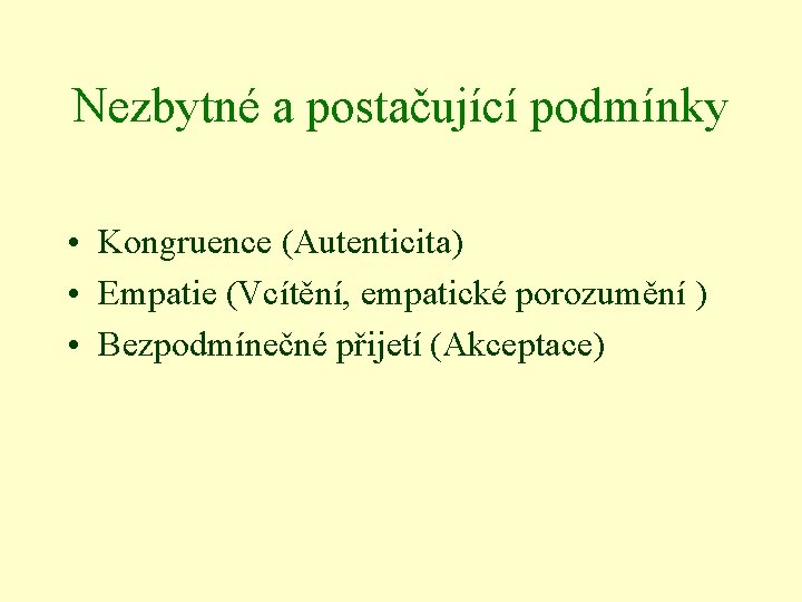 Nezbytné a postačující podmínky • Kongruence (Autenticita) • Empatie (Vcítění, empatické porozumění ) •