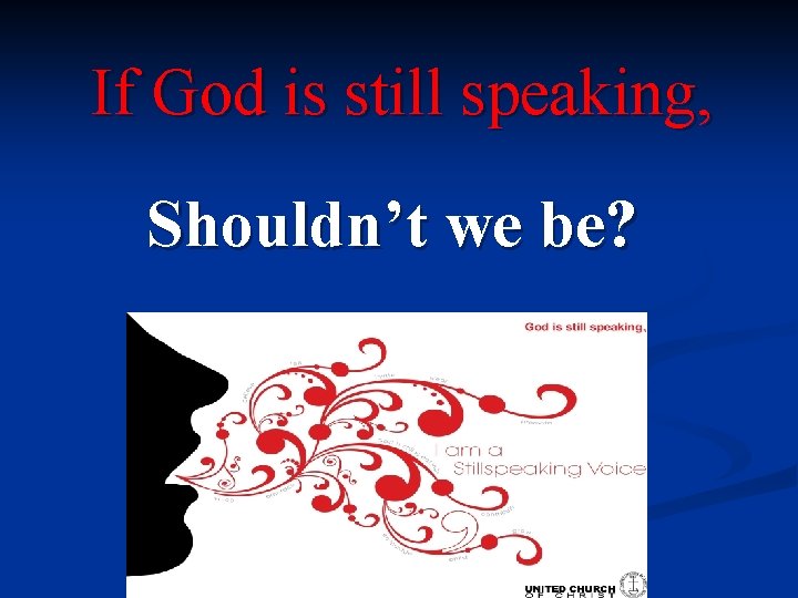 If God is still speaking, Shouldn’t we be? 