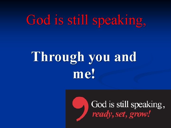 God is still speaking, Through you and me! 