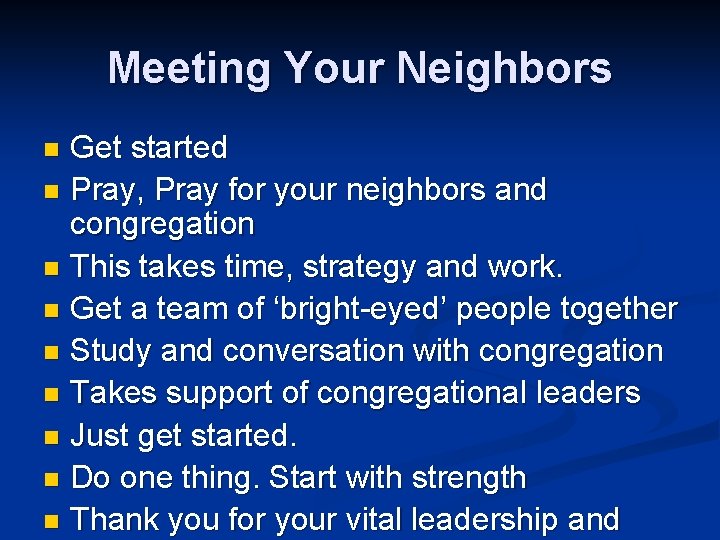 Meeting Your Neighbors Get started n Pray, Pray for your neighbors and congregation n