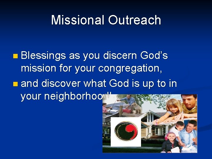 Missional Outreach n Blessings as you discern God’s mission for your congregation, n and