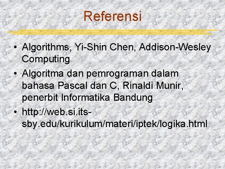 Referensi • Algorithms, Yi-Shin Chen, Addison-Wesley Computing • Algoritma dan pemrograman dalam bahasa Pascal