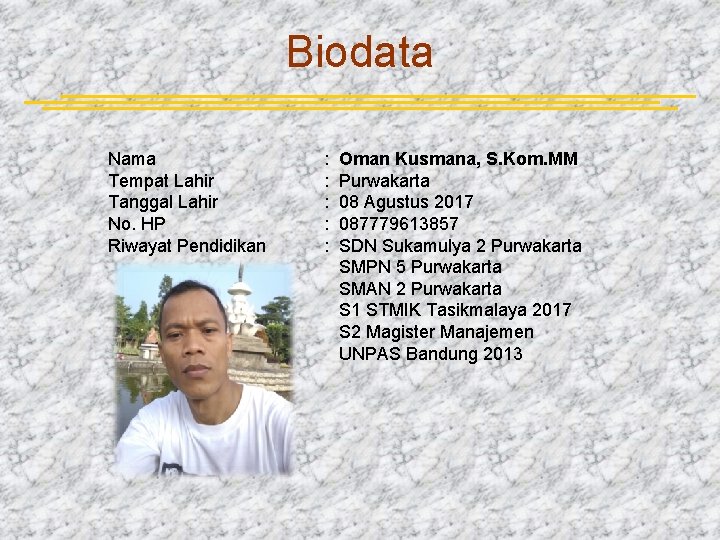 Biodata Nama Tempat Lahir Tanggal Lahir No. HP Riwayat Pendidikan : : : Oman