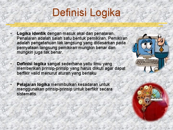 Definisi Logika • Logika identik dengan masuk akal dan penalaran. Penalaran adalah satu bentuk