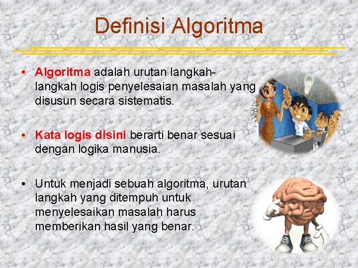 Definisi Algoritma • Algoritma adalah urutan langkah logis penyelesaian masalah yang disusun secara sistematis.