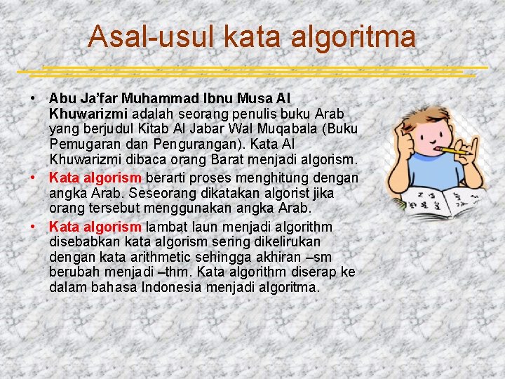 Asal-usul kata algoritma • Abu Ja’far Muhammad Ibnu Musa Al Khuwarizmi adalah seorang penulis