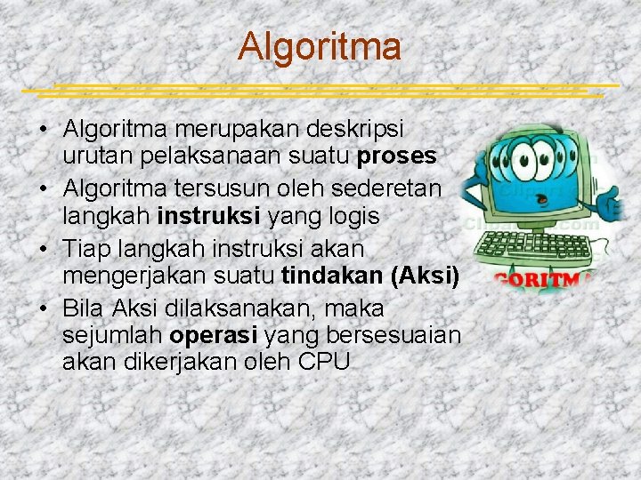 Algoritma • Algoritma merupakan deskripsi urutan pelaksanaan suatu proses • Algoritma tersusun oleh sederetan