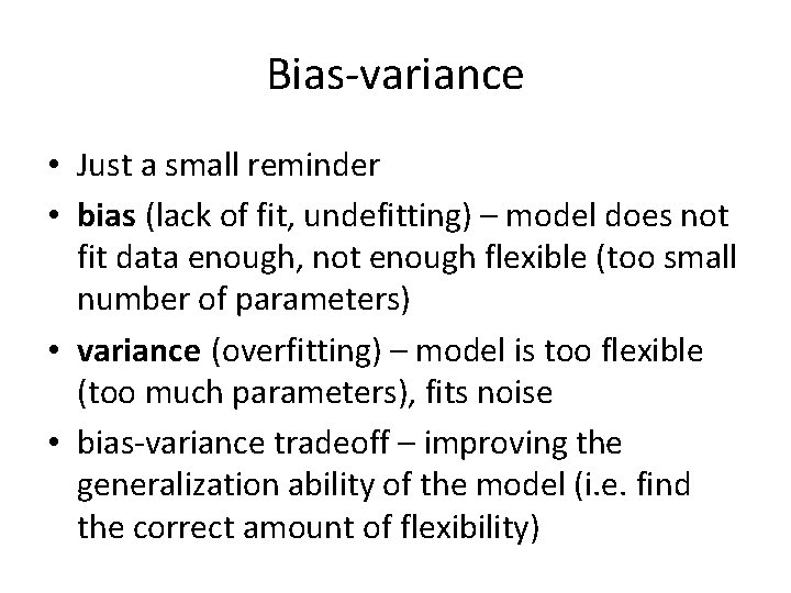 Bias-variance • Just a small reminder • bias (lack of fit, undefitting) – model