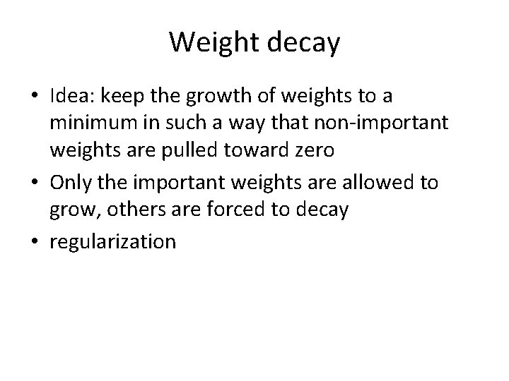 Weight decay • Idea: keep the growth of weights to a minimum in such