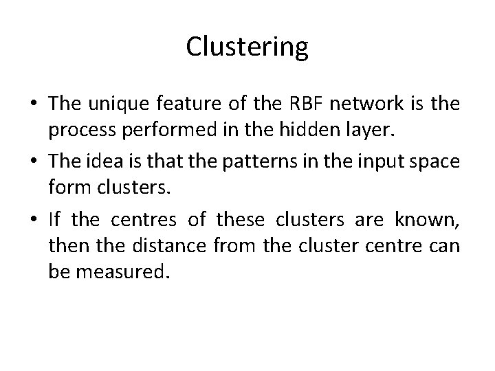 Clustering • The unique feature of the RBF network is the process performed in