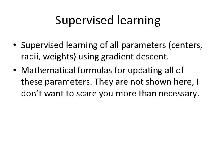 Supervised learning • Supervised learning of all parameters (centers, radii, weights) using gradient descent.