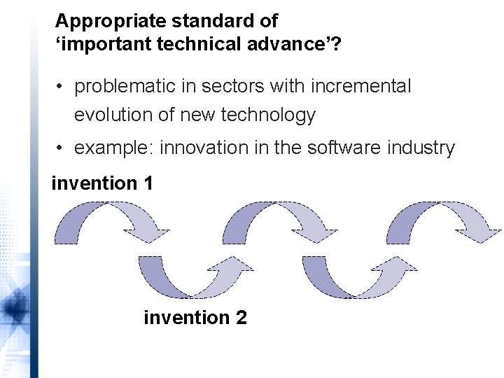 Appropriate standard of ‘important technical advance’? • problematic in sectors with incremental evolution of