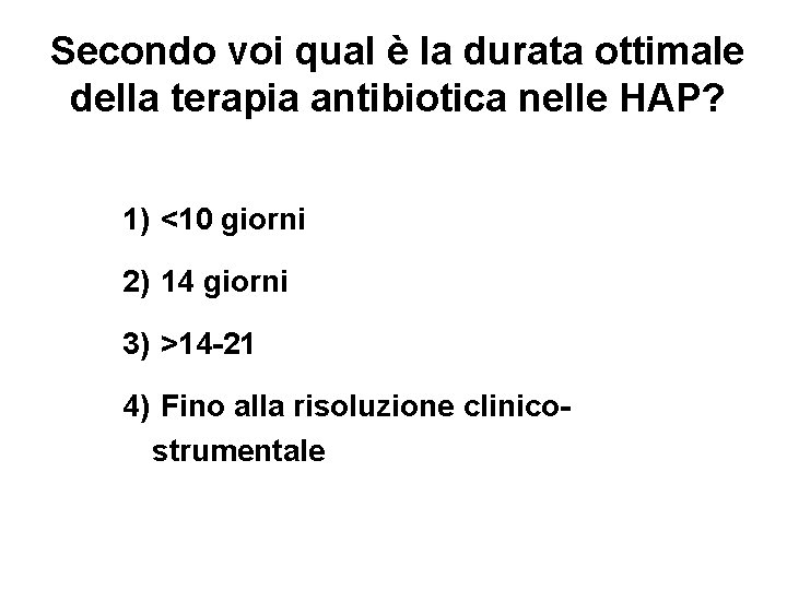 Secondo voi qual è la durata ottimale della terapia antibiotica nelle HAP? 1) <10 Secondo voi qual è la durata ottimale della terapia antibiotica nelle HAP? 1) <10