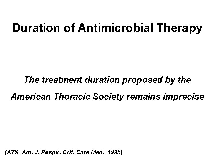 Duration of Antimicrobial Therapy The treatment duration proposed by the American Thoracic Society remains Duration of Antimicrobial Therapy The treatment duration proposed by the American Thoracic Society remains