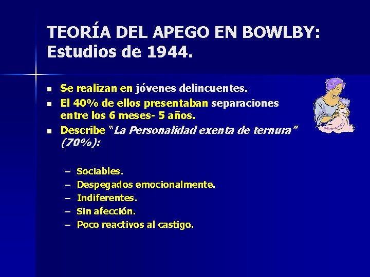 TEORÍA DEL APEGO EN BOWLBY: Estudios de 1944. n n n Se realizan en TEORÍA DEL APEGO EN BOWLBY: Estudios de 1944. n n n Se realizan en