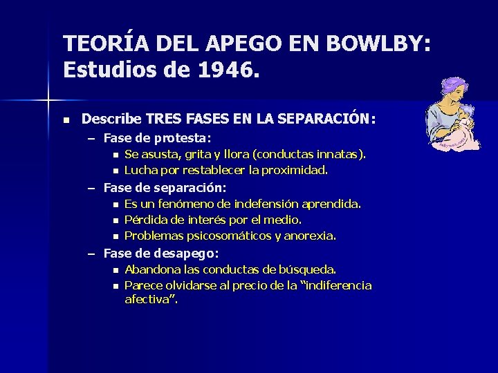 TEORÍA DEL APEGO EN BOWLBY: Estudios de 1946. n Describe TRES FASES EN LA TEORÍA DEL APEGO EN BOWLBY: Estudios de 1946. n Describe TRES FASES EN LA