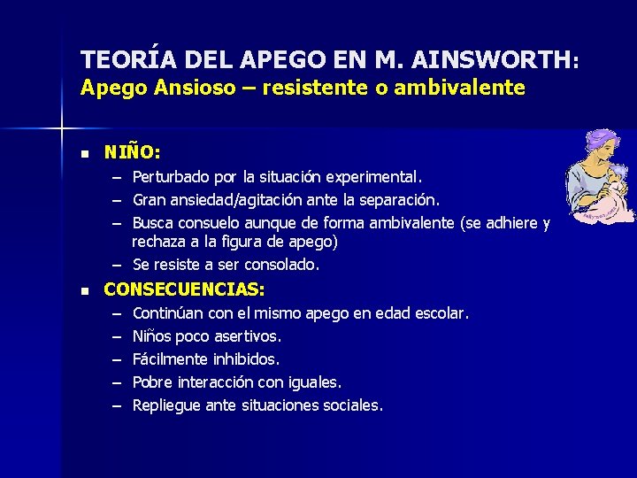 TEORÍA DEL APEGO EN M. AINSWORTH: Apego Ansioso – resistente o ambivalente n NIÑO: TEORÍA DEL APEGO EN M. AINSWORTH: Apego Ansioso – resistente o ambivalente n NIÑO: