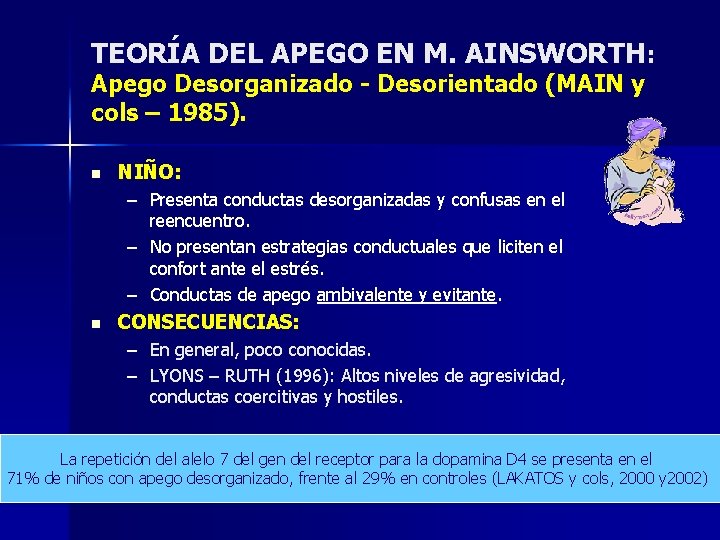TEORÍA DEL APEGO EN M. AINSWORTH: Apego Desorganizado - Desorientado (MAIN y cols – TEORÍA DEL APEGO EN M. AINSWORTH: Apego Desorganizado - Desorientado (MAIN y cols –