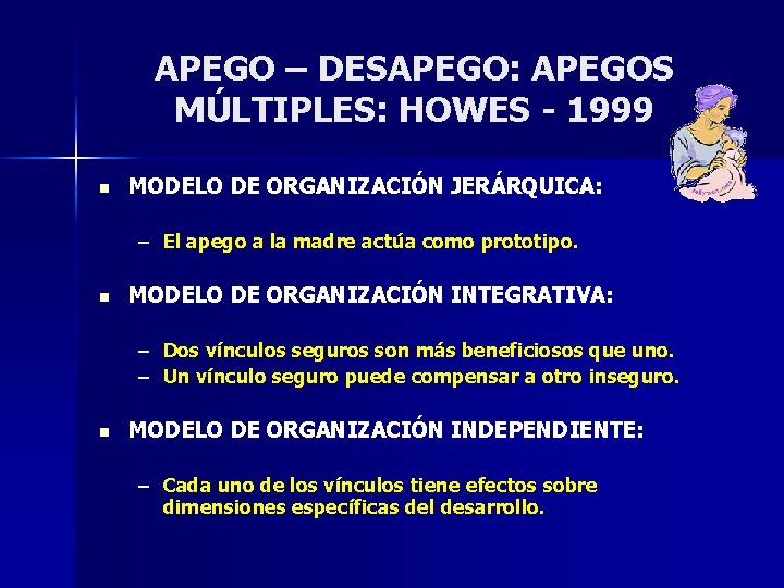 APEGO – DESAPEGO: APEGOS MÚLTIPLES: HOWES - 1999 n MODELO DE ORGANIZACIÓN JERÁRQUICA: – APEGO – DESAPEGO: APEGOS MÚLTIPLES: HOWES - 1999 n MODELO DE ORGANIZACIÓN JERÁRQUICA: –