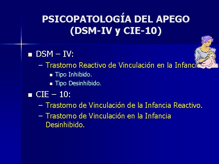PSICOPATOLOGÍA DEL APEGO (DSM-IV y CIE-10) n DSM – IV: – Trastorno Reactivo de PSICOPATOLOGÍA DEL APEGO (DSM-IV y CIE-10) n DSM – IV: – Trastorno Reactivo de