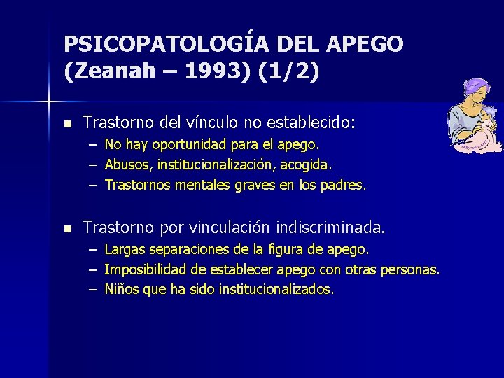 PSICOPATOLOGÍA DEL APEGO (Zeanah – 1993) (1/2) n Trastorno del vínculo no establecido: – PSICOPATOLOGÍA DEL APEGO (Zeanah – 1993) (1/2) n Trastorno del vínculo no establecido: –
