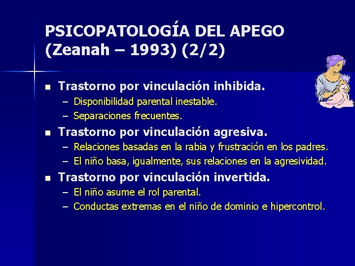 PSICOPATOLOGÍA DEL APEGO (Zeanah – 1993) (2/2) n Trastorno por vinculación inhibida. – Disponibilidad PSICOPATOLOGÍA DEL APEGO (Zeanah – 1993) (2/2) n Trastorno por vinculación inhibida. – Disponibilidad