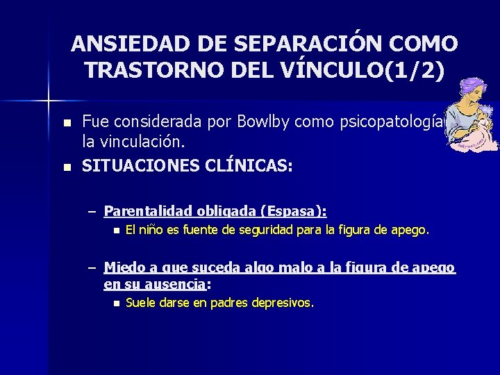 ANSIEDAD DE SEPARACIÓN COMO TRASTORNO DEL VÍNCULO(1/2) n n Fue considerada por Bowlby como ANSIEDAD DE SEPARACIÓN COMO TRASTORNO DEL VÍNCULO(1/2) n n Fue considerada por Bowlby como
