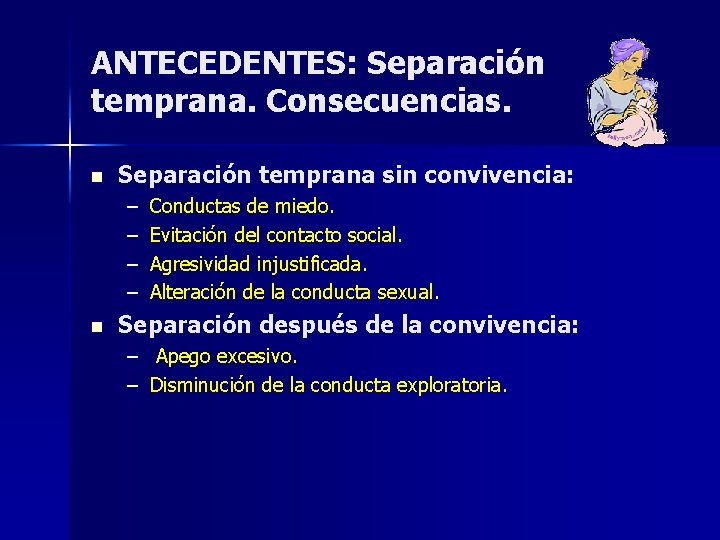 ANTECEDENTES: Separación temprana. Consecuencias. n Separación temprana sin convivencia: – – n Conductas de ANTECEDENTES: Separación temprana. Consecuencias. n Separación temprana sin convivencia: – – n Conductas de