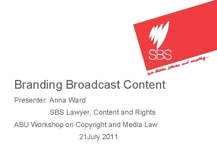 Branding Broadcast Content Presenter: Anna Ward SBS Lawyer, Content and Rights ABU Workshop on