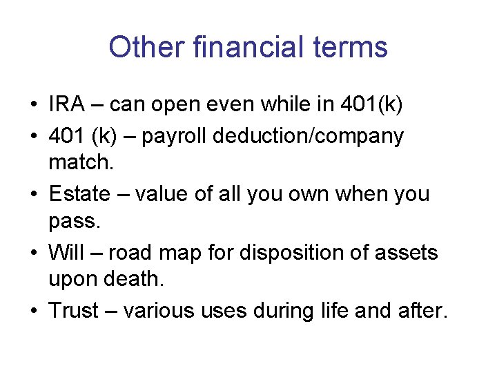 Other financial terms • IRA – can open even while in 401(k) • 401