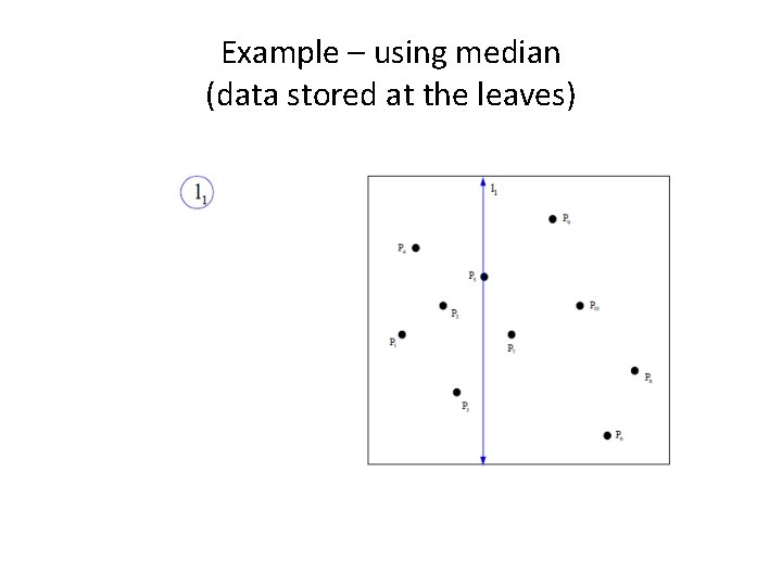 Example – using median (data stored at the leaves) 