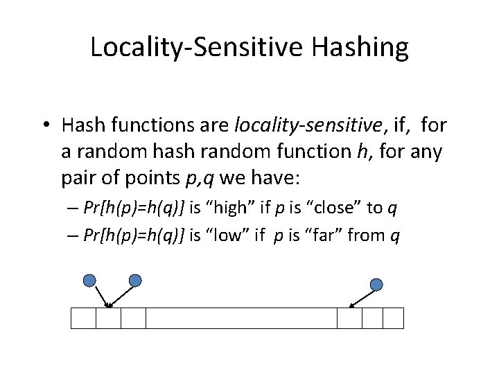 Locality-Sensitive Hashing • Hash functions are locality-sensitive, if, for a random hash random function